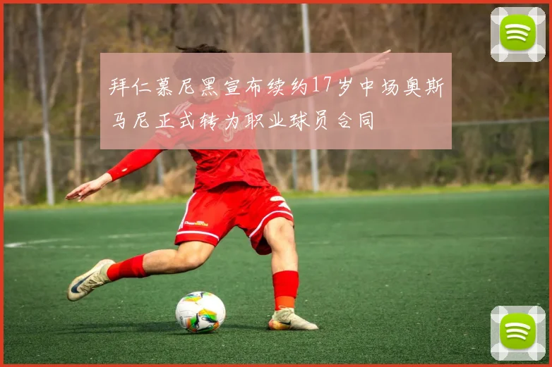 拜仁慕尼黑宣布续约17岁中场奥斯马尼正式转为职业球员合同